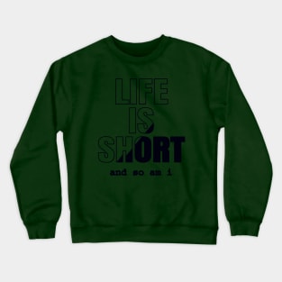 Life Is Short And So Am I, Funny Gift Idea For A Short Person Crewneck Sweatshirt